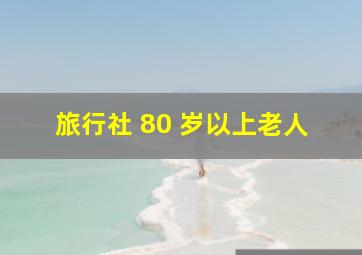 旅行社 80 岁以上老人